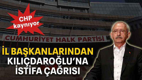 İl başkanlarından Kılıçdaroğlu’na istifa çağrısı
